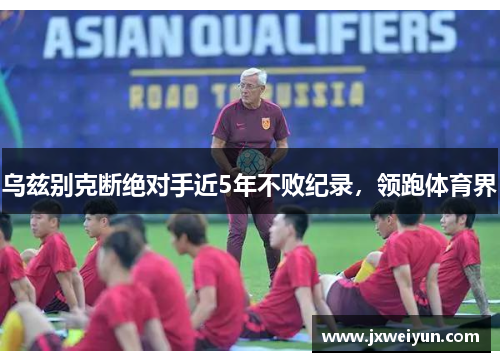 乌兹别克断绝对手近5年不败纪录，领跑体育界